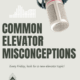 elevator misconceptions